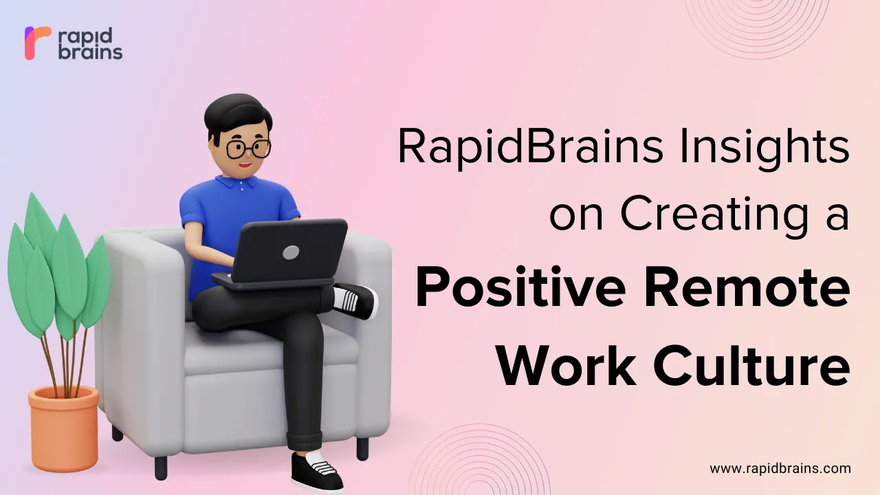 RapidBrains Insights on Creating a Positive Remote Work Culture