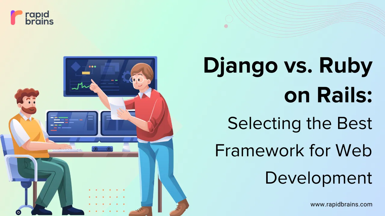 Django vs. Ruby on Rails: Selecting the Best Framework For Web Development