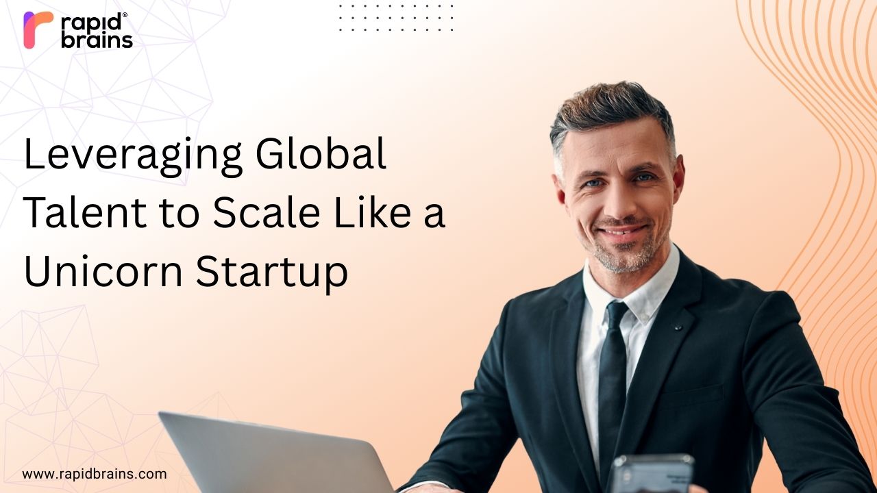 Business professional with laptop and phone, text reads 'Leveraging Global Talent to Scale Like a Unicorn Startup' with RapidBrains logo.